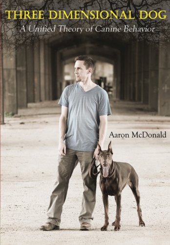 three dimensional dog a unified theory of canine behavior 1st edition mcdonald, mr aaron drew 0692567348,