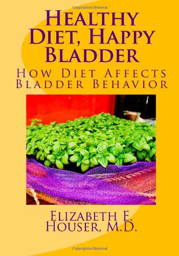 healthy diet happy bladder how diet affects bladder behavior 1st edition houser md, elizabeth e 1481969382,
