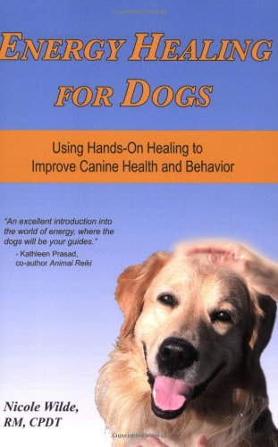 energy healing for dogs using hands on healing to improve canine health and behavior 1st edition nicole wilde