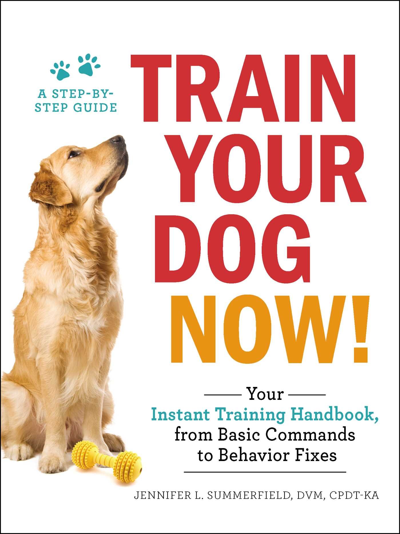 train your dog now your instant training handbook from basic commands to behavior fixes 1st edition