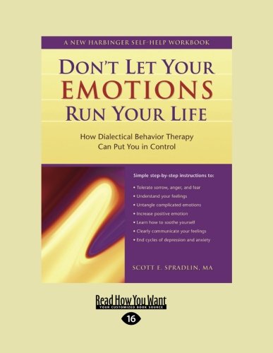 dont let your emotions run your life how dialectical behavior therapy can put you in control [large print]