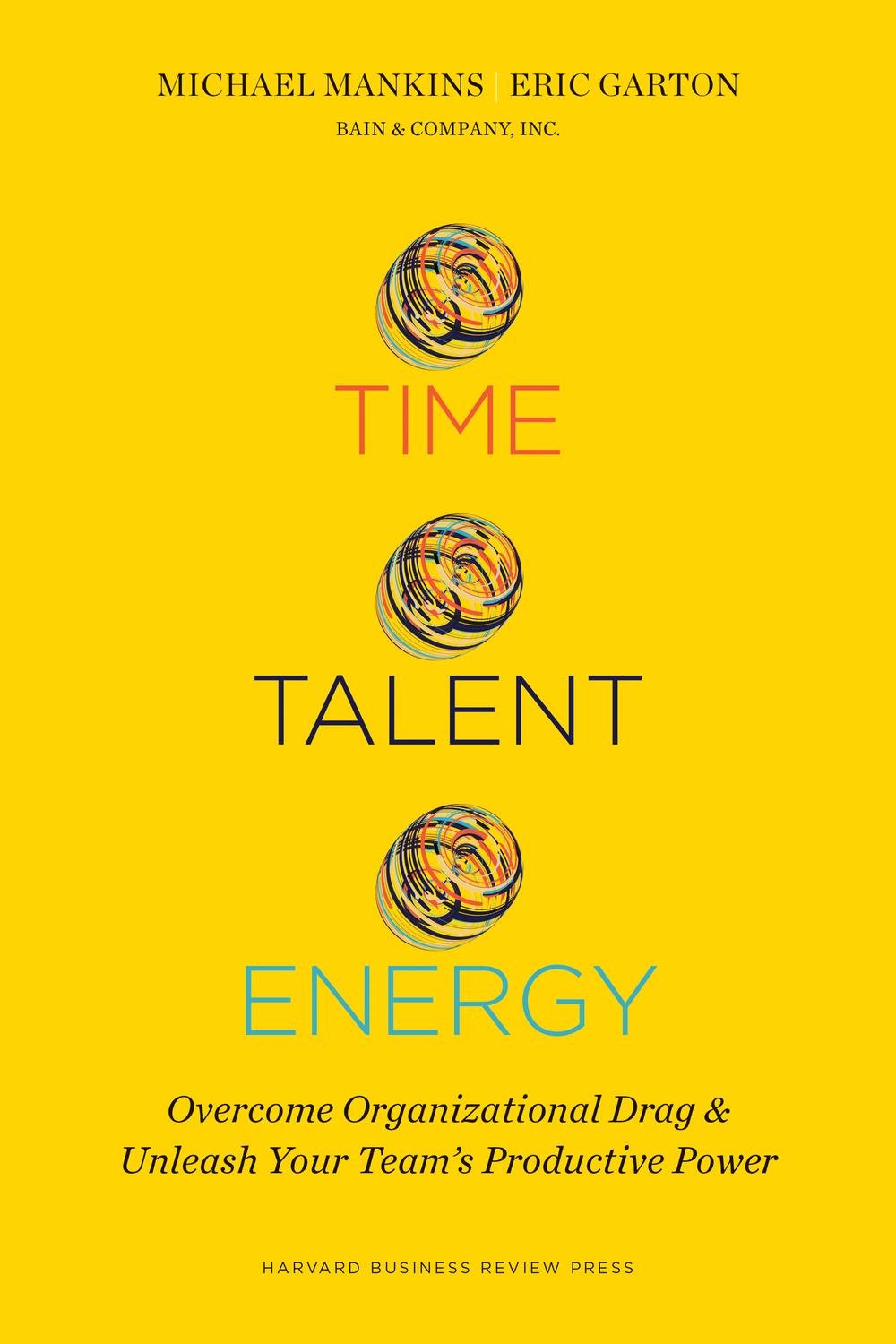 time talent energy overcome organizational drag and unleash your team s productive power 1st edition mankins,