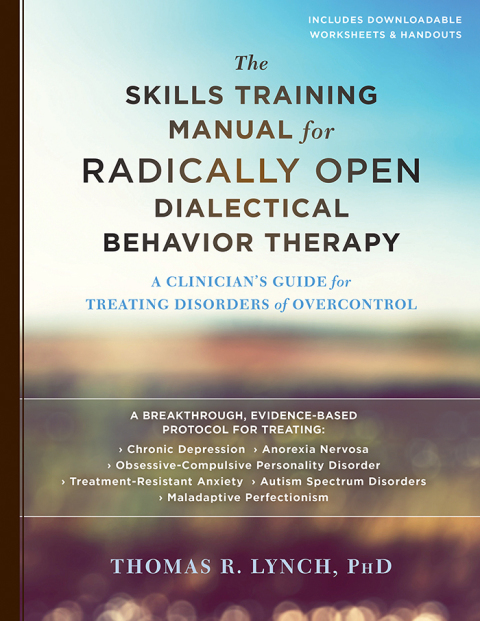 the skills training manual for radically open dialectical behavior therapy a clinicians guide for treating