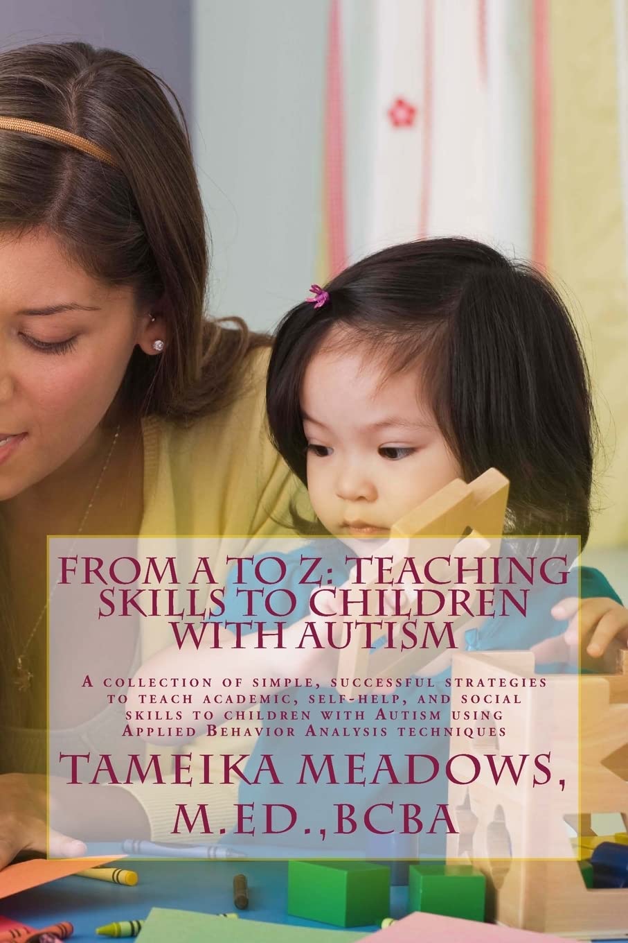 from a to z teaching skills to children with autism a collection of simple successful strategies to teach
