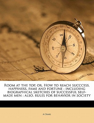 room at the top or how to reach succcess happiness fame and fortune including biographical sketches of