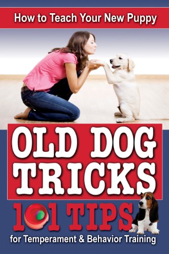 how to teach your new puppy old dog tricks 101 tips for temperament and behavior traning  atlantic publishing