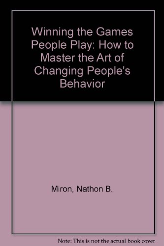 winning the games people play how to master the art of changing peoples behavior 1st edition miron, nathon b.
