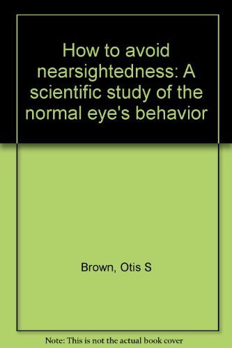 how to avoid nearsightedness a scientific study of the normal eyes behavior 1st edition otis s. brown