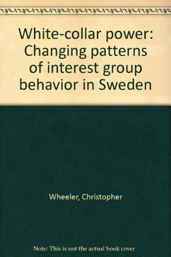 white collar power changing patterns of interest group behavior in sweden 1st edition christopher wheeler