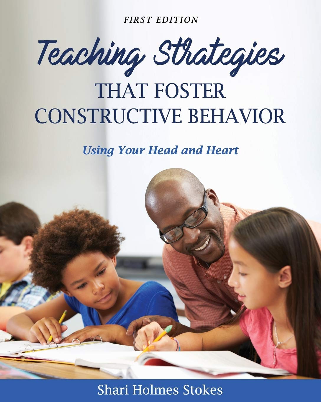 teaching strategies that foster constructive behavior using your head and heart stokes, shari holmes