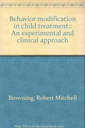 behavior modification in child treatment an experimental and clinical approach 1st edition browning, robert