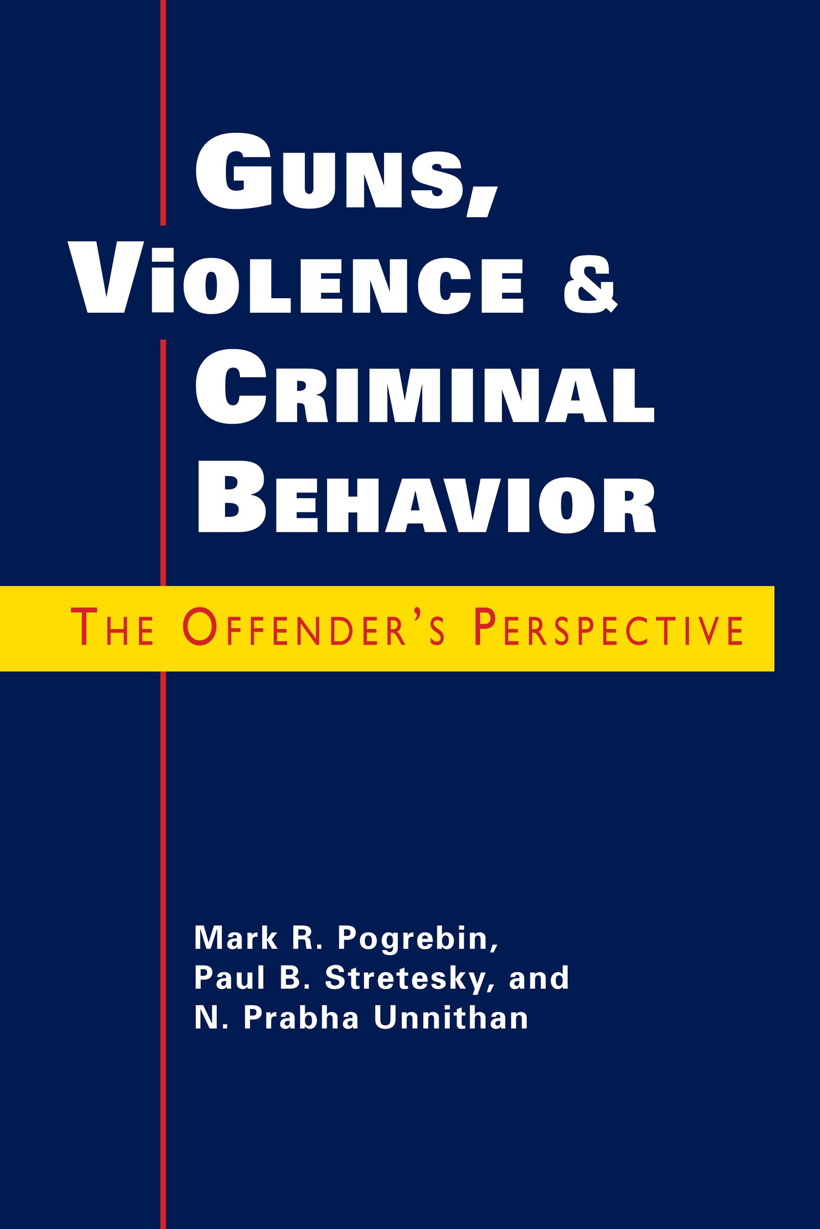 guns violence and criminal behavior the offenders perspective new edition mark pogrebin, n. prabha unnithan,