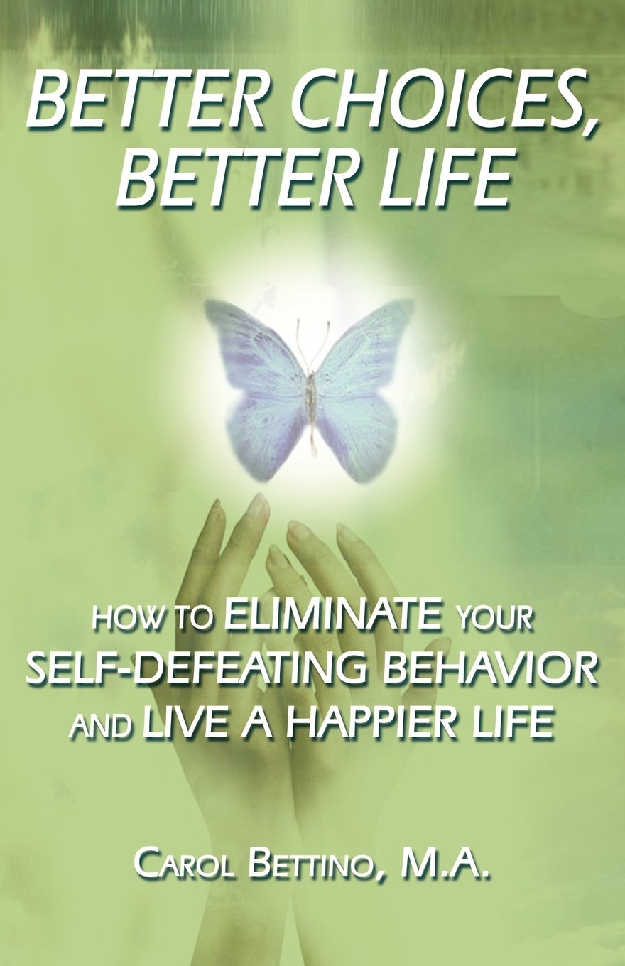 better choices better life how to eliminate your self defeating behavior and live a happier life 1st edition