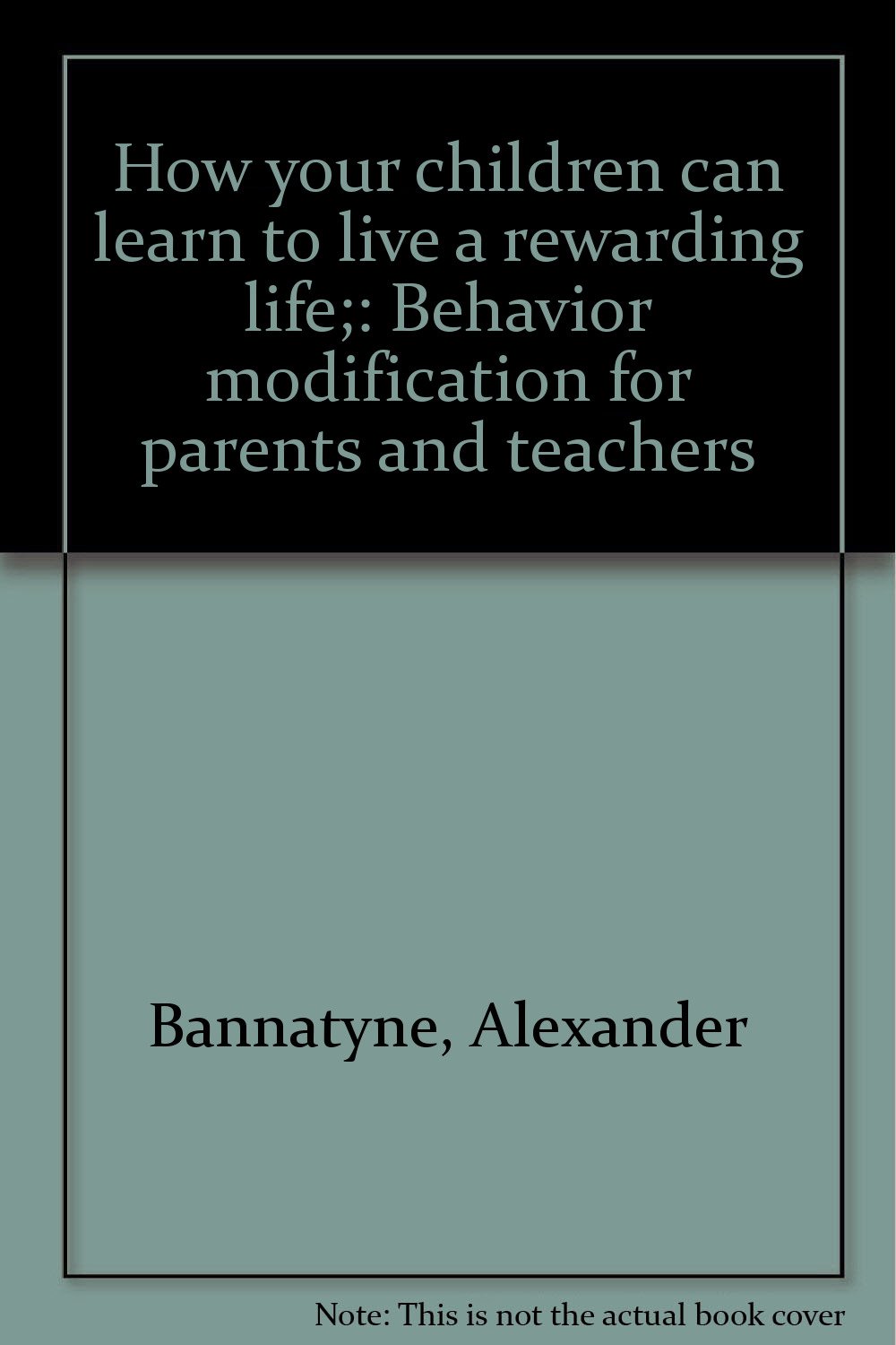 how your children can learn to live a rewarding life behavior modification for  alexander bannatyne, maryl