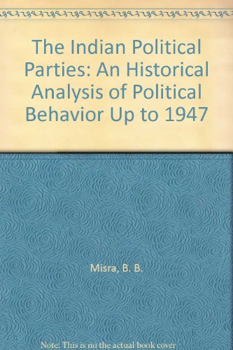 the indian political parties an historical analysis of political behavior up to 1947 misra, b. b.