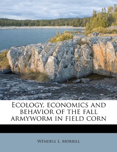 ecology economics and behavior of the fall armyworm in field corn  wendell l. morrill 124579714x,