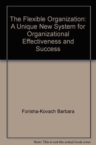 the flexible organization a unique new system for organizational effectiveness and success barbara forisha