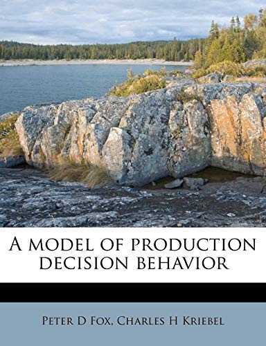 a model of production decision behavior  peter d fox, charles h kriebel 1179298810, 9781179298818