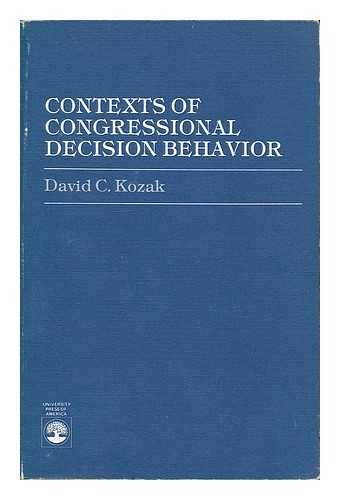 contexts of congressional decision behavior 1st edition kozak, david c. 0819140007, 9780819140005