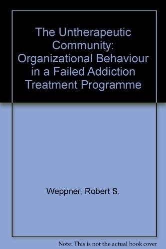the untherapeutic community organizational behavior in a failed addiction treatment program  weppner, robert