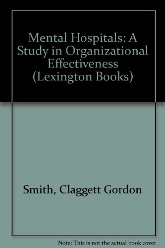 mental hospitals a study in organizational effectiveness 1st edition smith, clagett g 066998244x,
