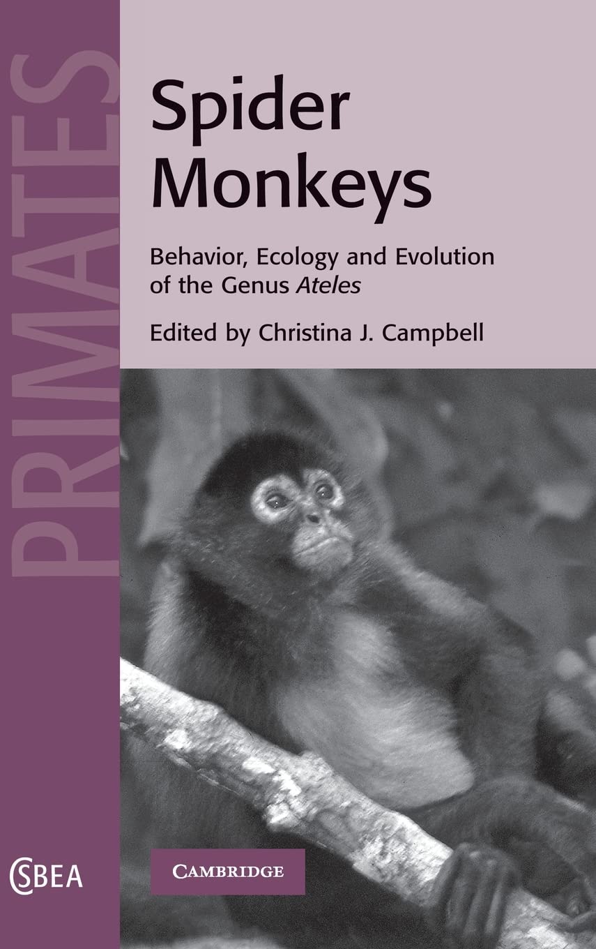 spider monkeys behavior ecology and evolution of the genus ateles 1st edition campbell, christina j.