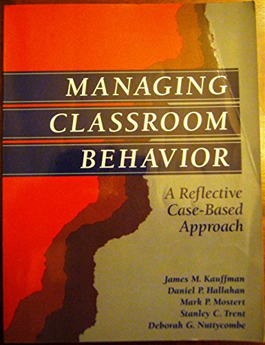 managing classroom behavior a reflective case based approach kauffman, james m., mostert, mark p., hallahan,