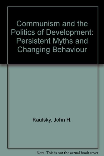communism and the politics of development persistent myths and changing behavior 99th edition kautsky, j. h.