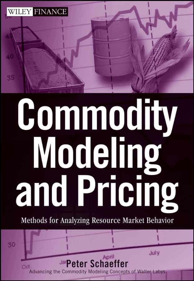 commodity modeling and pricing methods for analyzing resource market behavior 1st edition schaeffer, peter v.