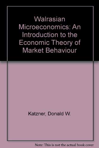 walrasian microeconomics an introduction to the economic theory of market behavior  katzner, donald w.