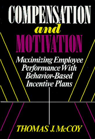 compensation and motivation maximizing employee performance with behavior based incentive plans 1st edition