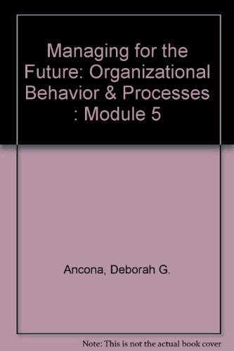 managing for the future organizational behavior and processes module 5 deborah g. ancona, thomas a. kochan,