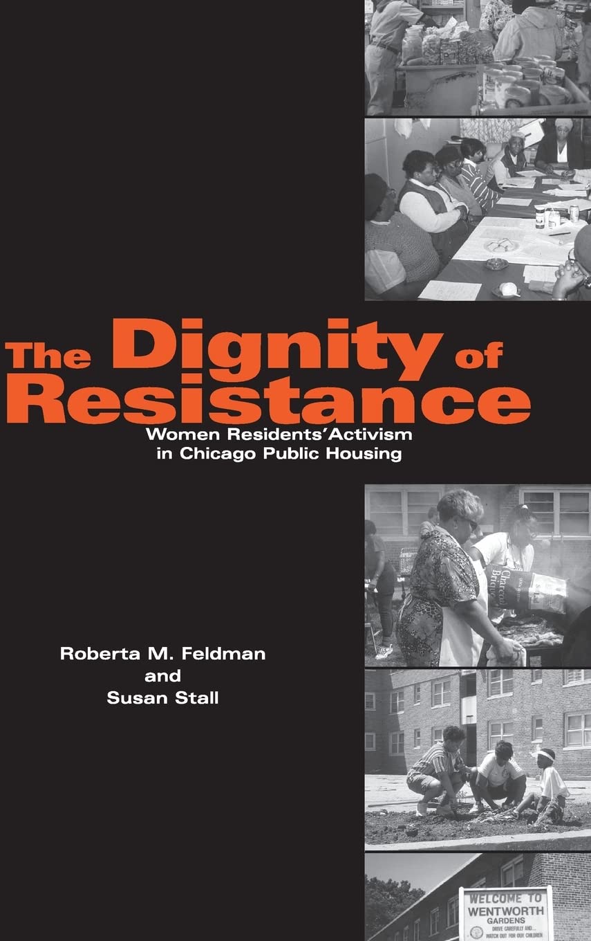 the dignity of resistance women residents activism in chicago public housing feldman, roberta m., stall,