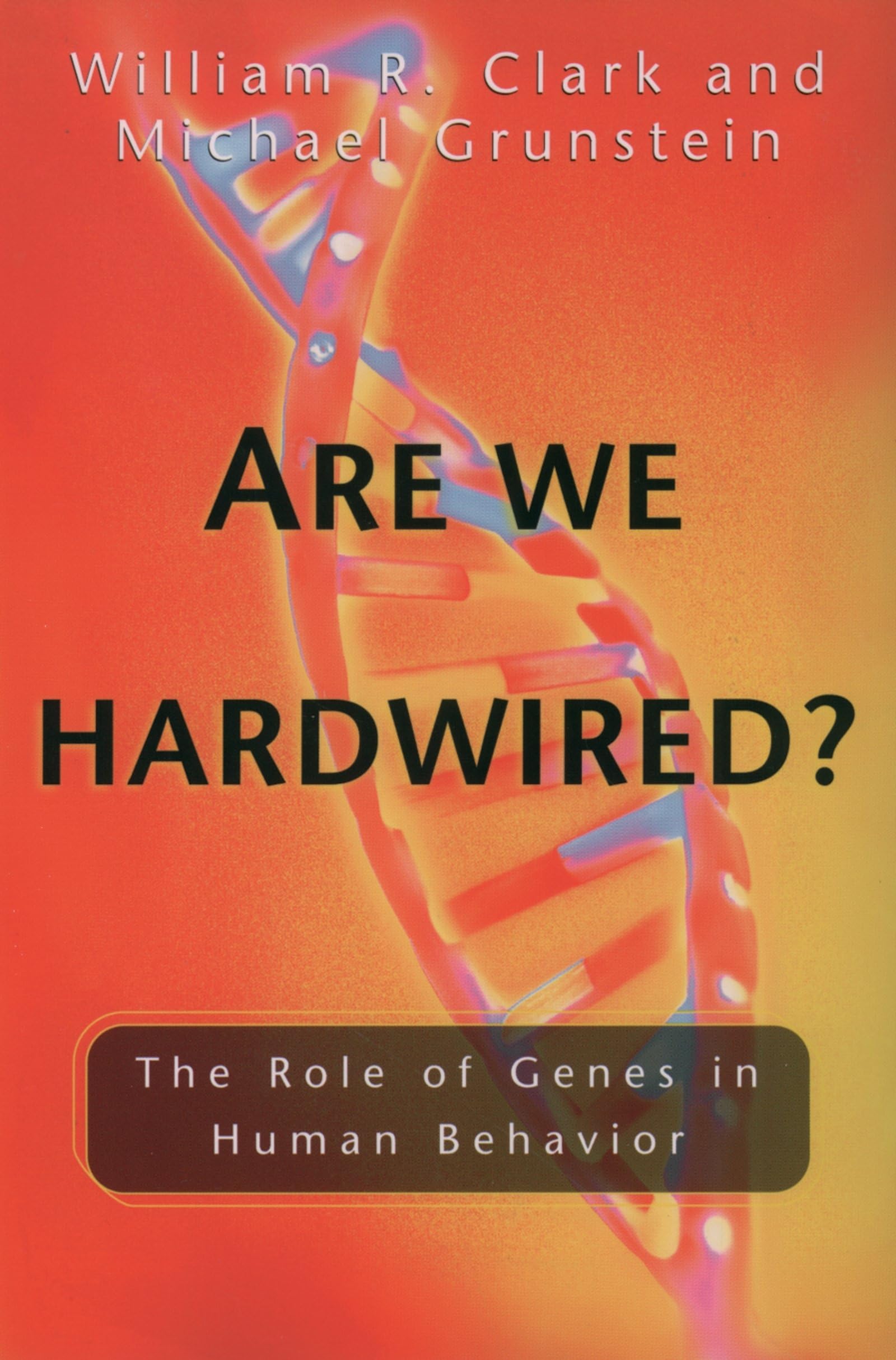 are we hardwired the role of genes in human behavior 1st edition clark, william r., grunstein, michael