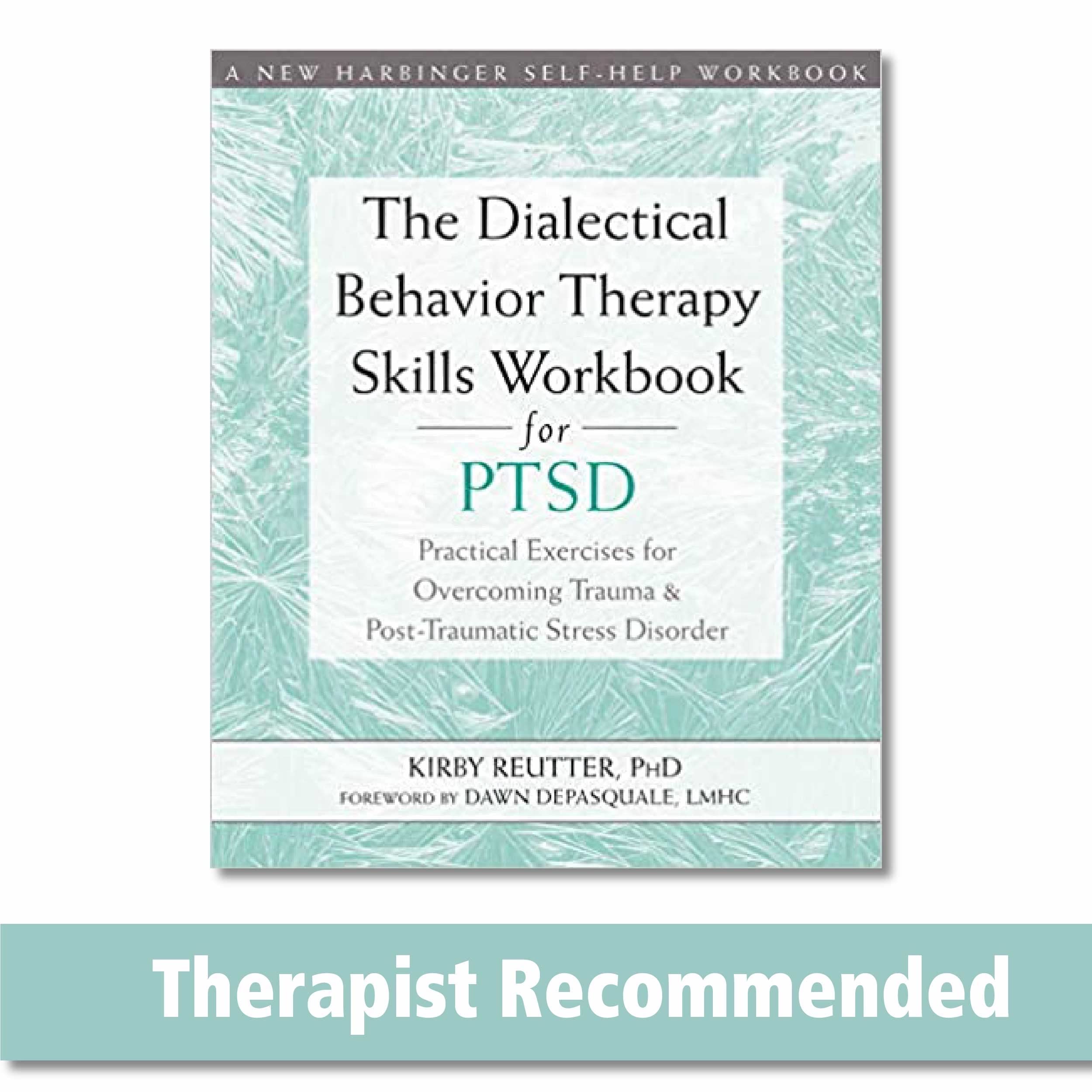 the dialectical behavior therapy skills workbook for ptsd practical exercises for overcoming trauma and post
