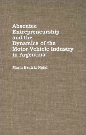 absentee entrepreneurship and the dynamics of the motor vehicle industry in argentina maria nofal