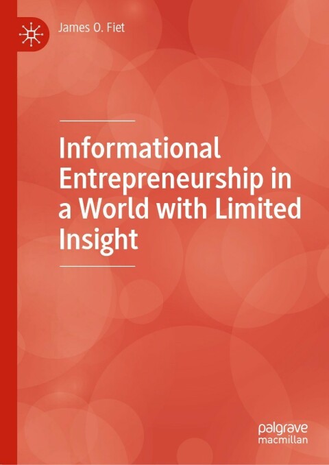 informational entrepreneurship in a world with limited insight 2nd edition james o. fiet 3031165322,
