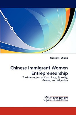chinese immigrant women entrepreneurship the intersection of class race ethnicity gender and migration 1st