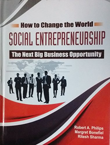 how to change the world social entrepreneurship the next big business opportunity  robert a philips, margret