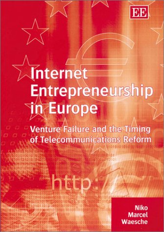 internet entrepreneurship in europe venture failure and the timing of telecommunications reform 1st edition