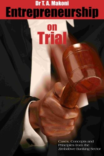 entrepreneurship on trial cases concepts and principles from zimbabwe banking sector 3rd edition makoni, dr