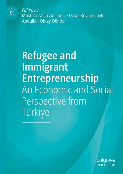 refugee and immigrant entrepreneurship an economic and social perspective from t rkiye 2nd edition meike cruz