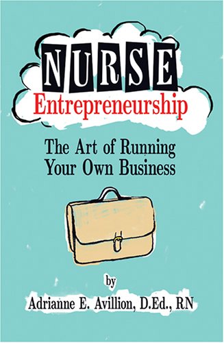 nurse entrepreneurship the art of running your own business 1st edition adrianne e. avillion 1886624224,