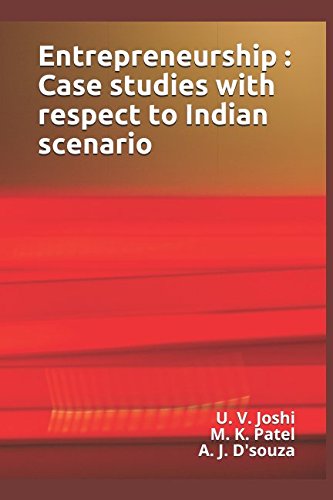 entrepreneurship case studies with respect to indian scenario  joshi, prof u. v., patel, prof m. k., dsouza,