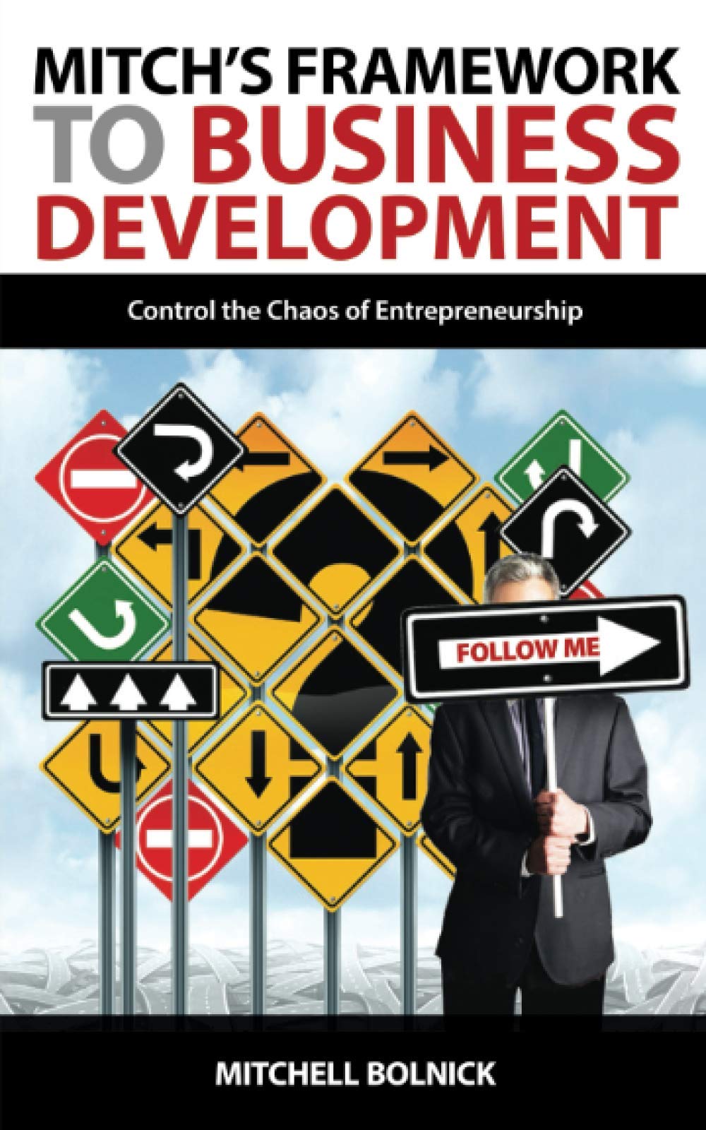 mitchs framework to business development control the chaos of entrepreneurship  bolnick, mitchell g.