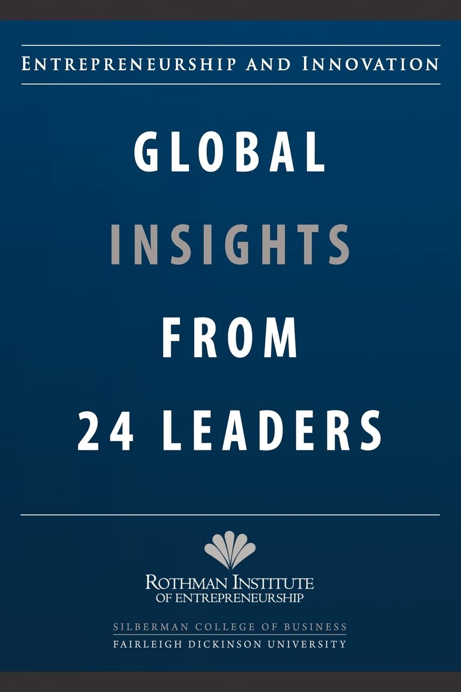 entrepreneurship and innovation global insights from 24 leaders a compilation of insights and best practices