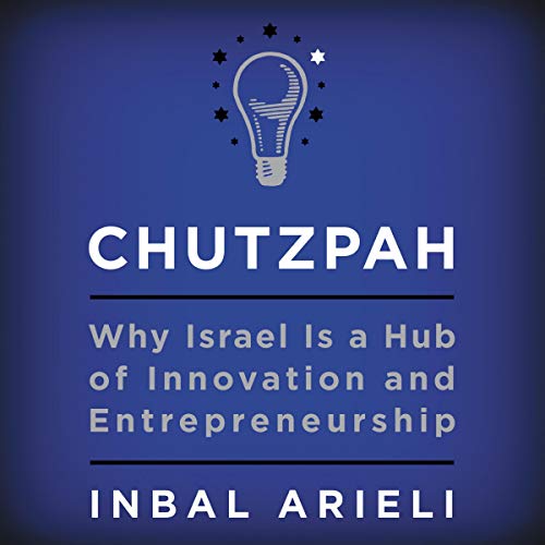 chutzpah why israel is a hub of innovation and entrepreneurship unabridged audio edition inbal arieli