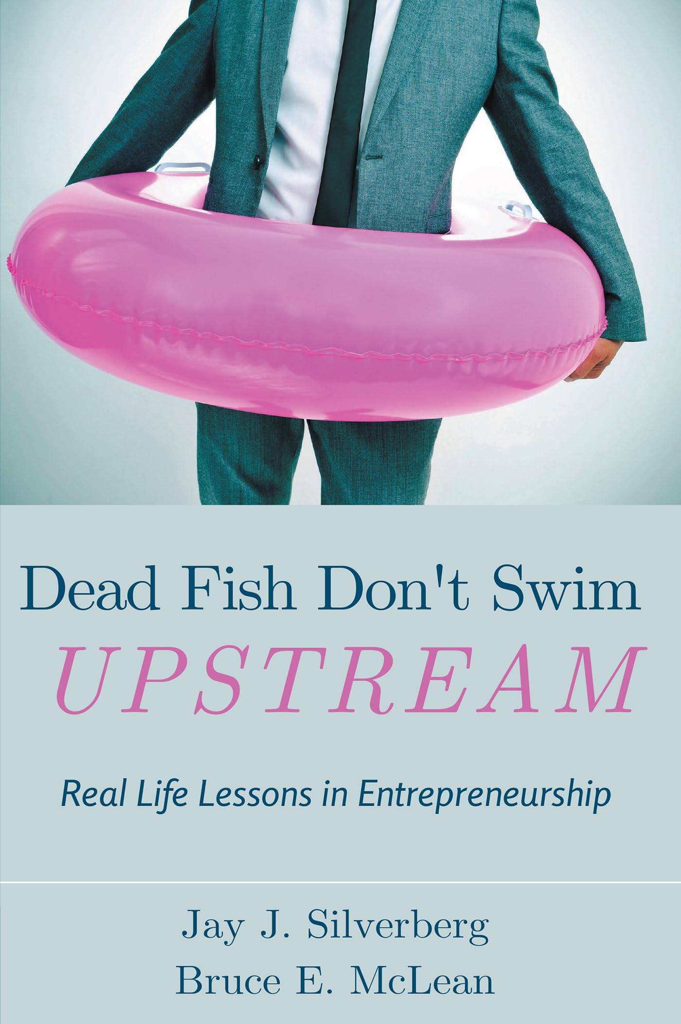 dead fish dont swim upstream real life lessons in entrepreneurship  silverberg, jay j., mclean, bruce e