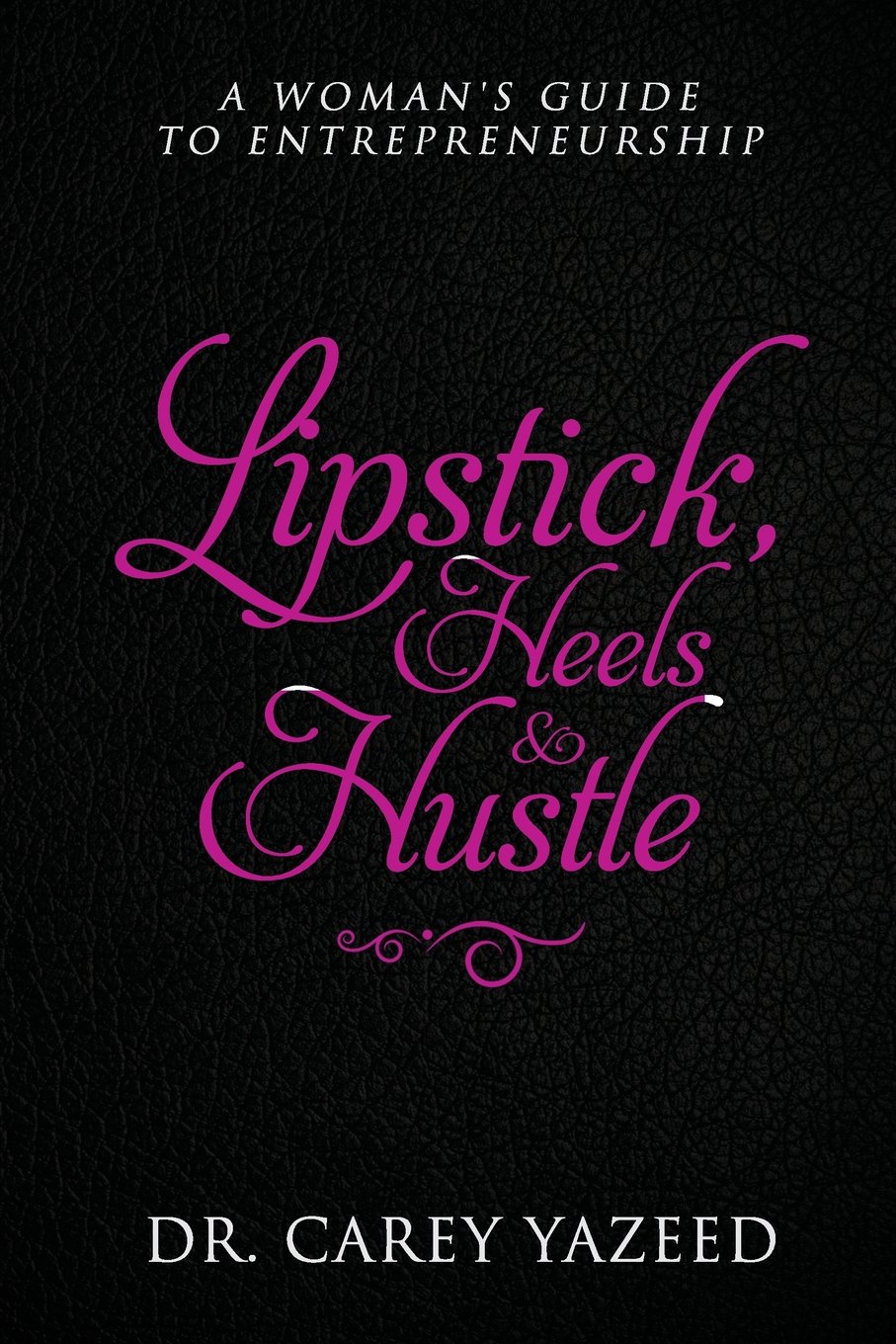 lipstick heels and hustle a womans guide to entrepreneurship  yazeed, dr carey 0985031638, 9780985031633