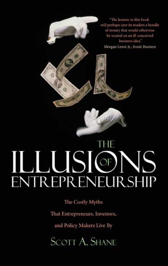 the illusions of entrepreneurship the costly myths that entrepreneurs investors and policy makers live by 1st